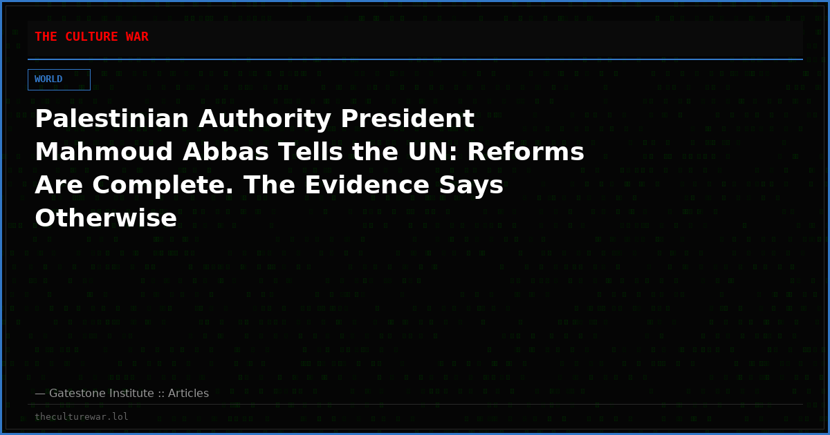 Palestinian Authority President Mahmoud Abbas Tells the UN: Reforms Are Complete. The Evidence Says Otherwise