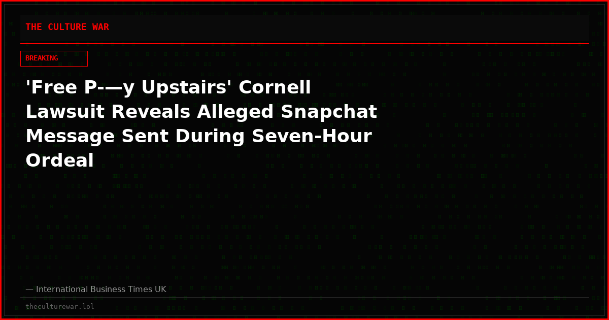 'Free P-—y Upstairs' Cornell Lawsuit Reveals Alleged Snapchat Message Sent During Seven-Hour Ordeal