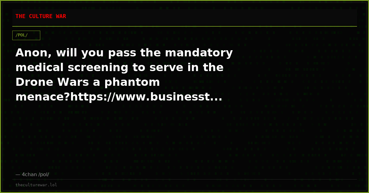 Anon, will you pass the mandatory medical screening to serve in the Drone Wars a phantom menace?https://www.businesst...