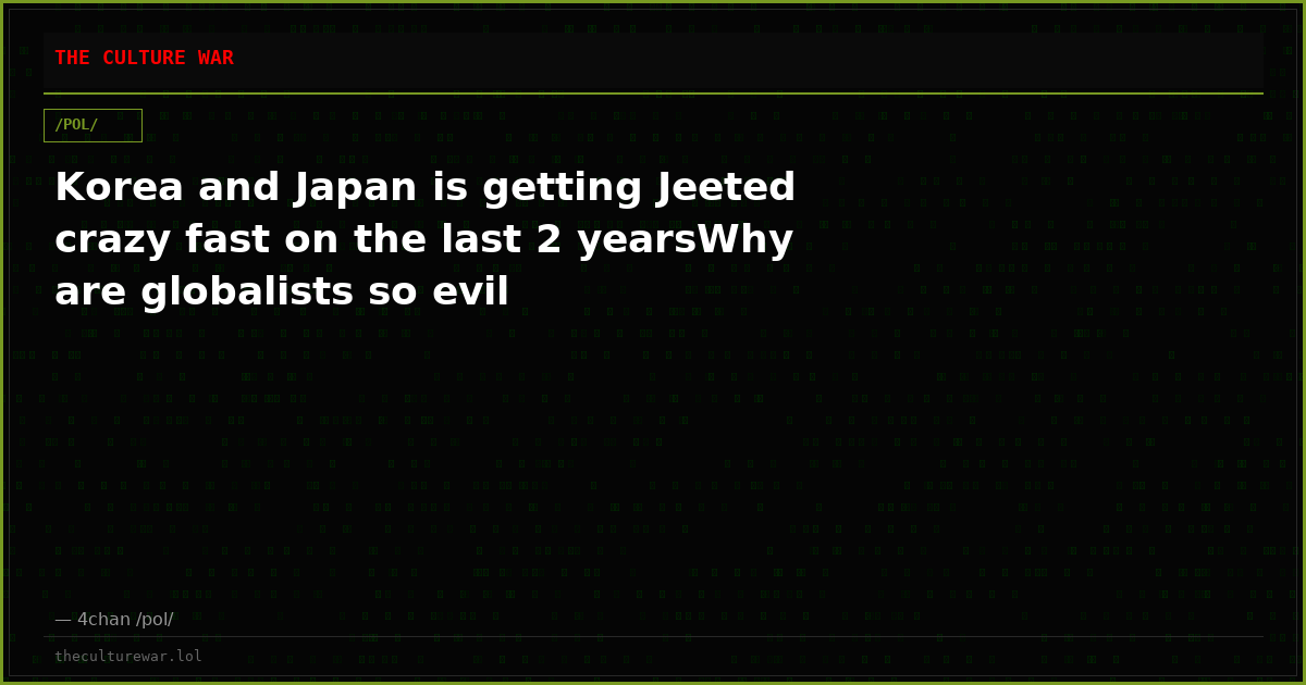 Korea and Japan is getting Jeeted crazy fast on the last 2 yearsWhy are globalists so evil