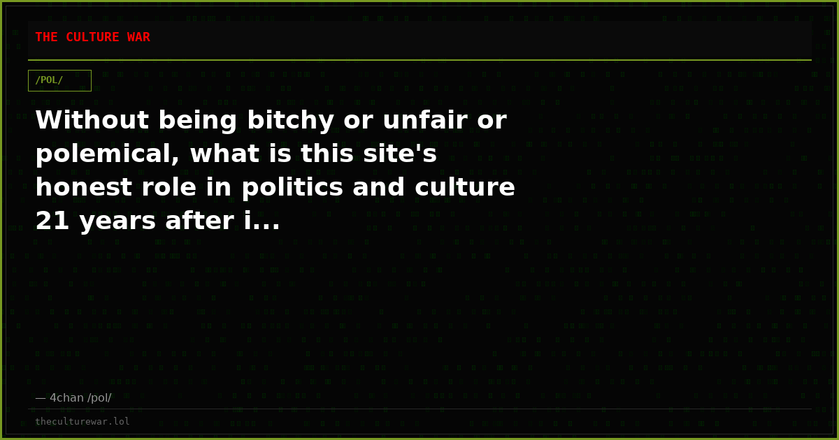 Without being bitchy or unfair or polemical, what is this site's honest role in politics and culture 21 years after i...