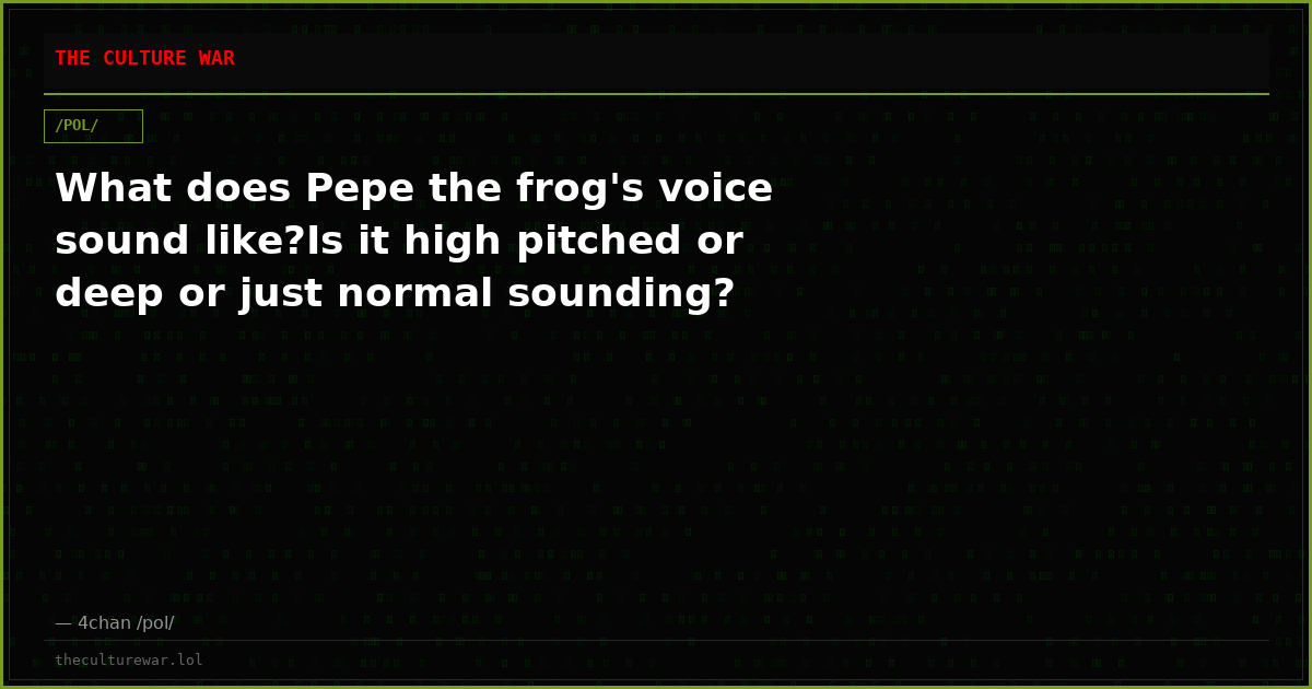 What does Pepe the frog's voice sound like?Is it high pitched or deep or just normal sounding?