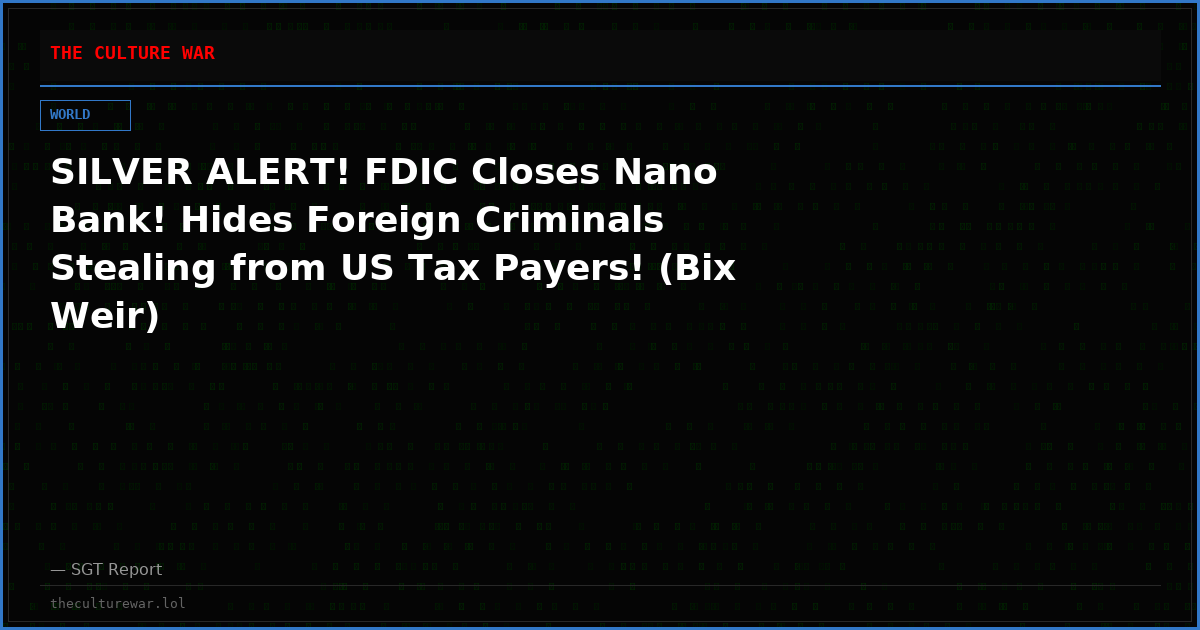 SILVER ALERT! FDIC Closes Nano Bank! Hides Foreign Criminals Stealing from US Tax Payers! (Bix Weir)
