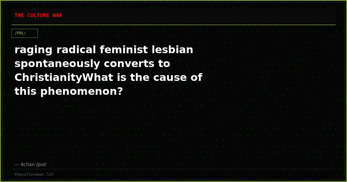raging radical feminist lesbian spontaneously converts to ChristianityWhat is the cause of this phenomenon?