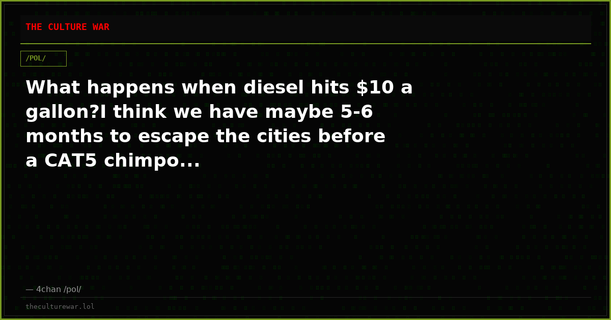What happens when diesel hits $10 a gallon?I think we have maybe 5-6 months to escape the cities before a CAT5 chimpo...