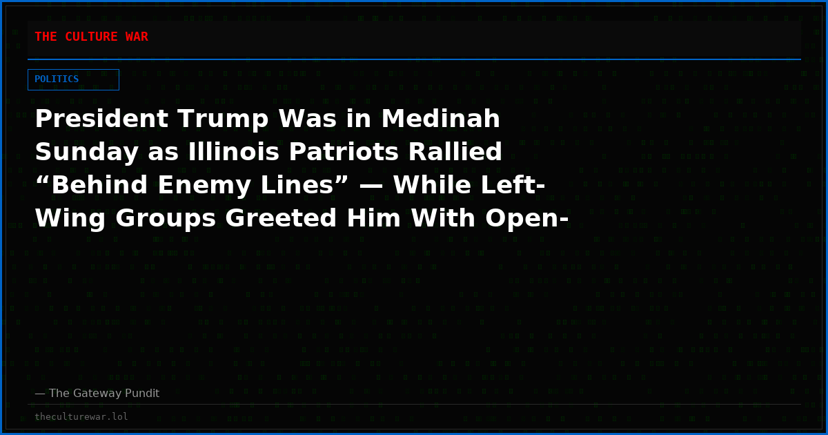 President Trump Was in Medinah Sunday as Illinois Patriots Rallied “Behind Enemy Lines” — While Left-Wing Groups Greeted Him With Open-Borders Chaos