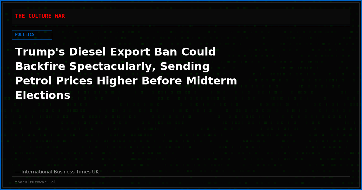 Trump's Diesel Export Ban Could Backfire Spectacularly, Sending Petrol Prices Higher Before Midterm Elections
