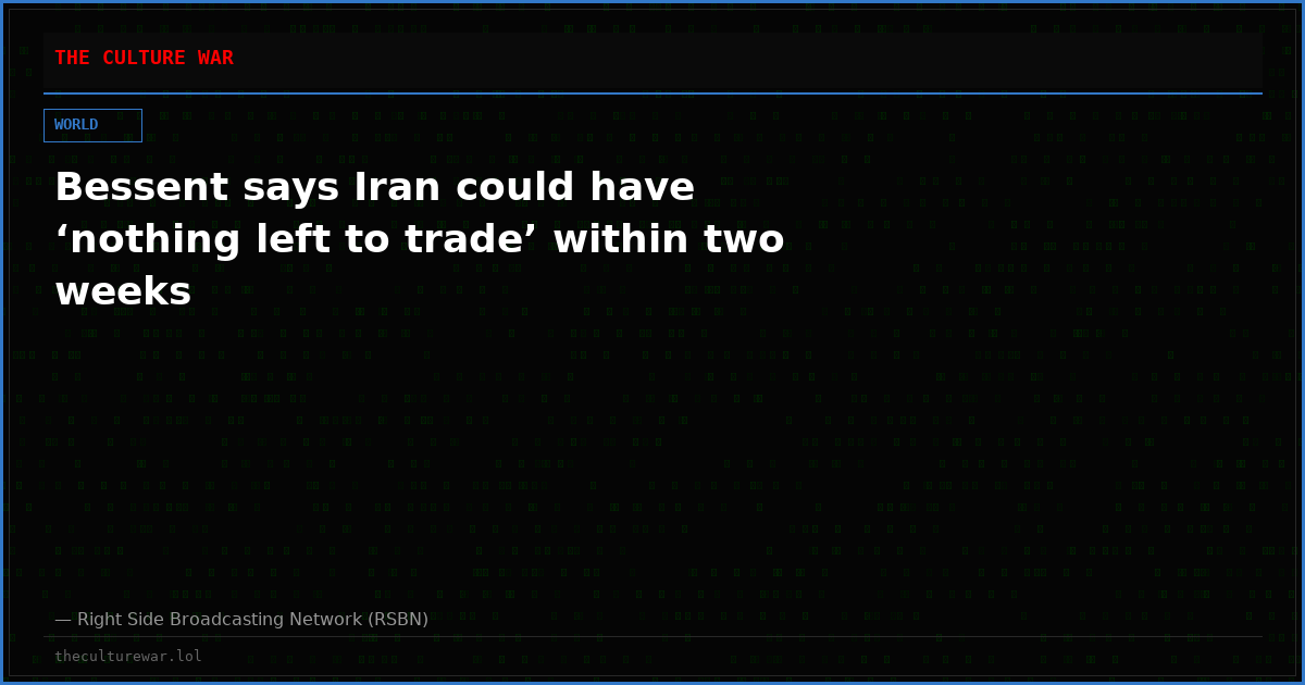 Bessent says Iran could have ‘nothing left to trade’ within two weeks