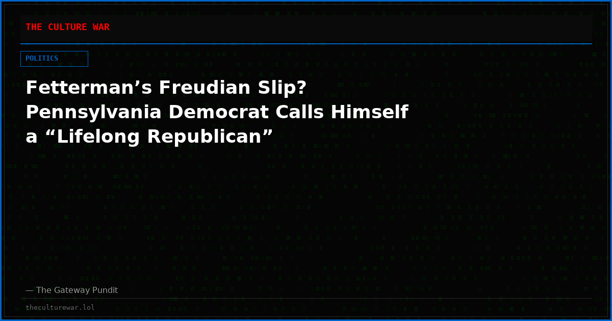 Fetterman’s Freudian Slip? Pennsylvania Democrat Calls Himself a “Lifelong Republican”
