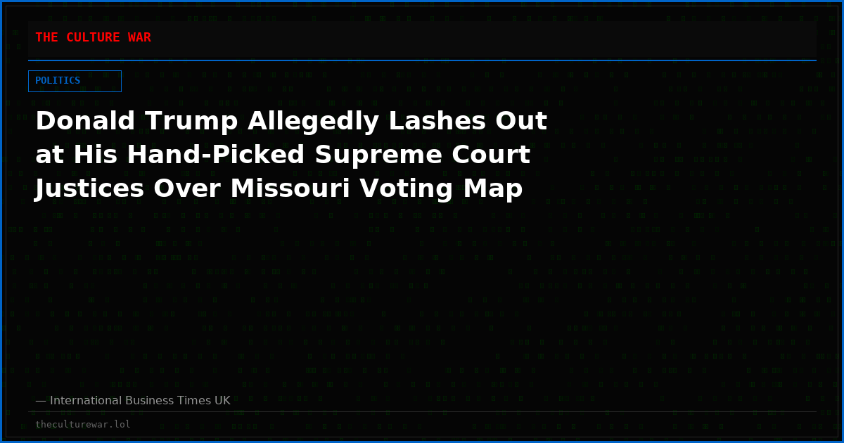 Donald Trump Allegedly Lashes Out at His Hand-Picked Supreme Court Justices Over Missouri Voting Map