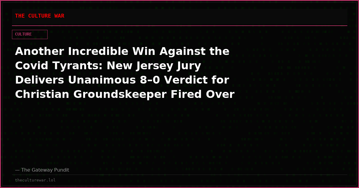 Another Incredible Win Against the Covid Tyrants: New Jersey Jury Delivers Unanimous 8–0 Verdict for Christian Groundskeeper Fired Over a Religious Exemption — Awarded $671,000