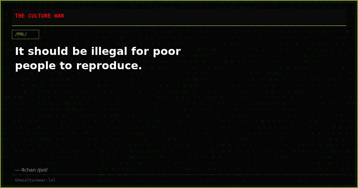 It should be illegal for poor people to reproduce.