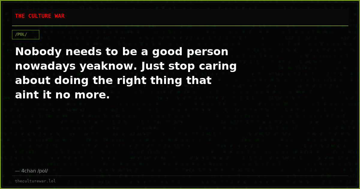 Nobody needs to be a good person nowadays yeaknow. Just stop caring about doing the right thing that aint it no more.