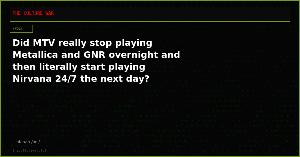 Did MTV really stop playing Metallica and GNR overnight and then literally start playing Nirvana 24/7 the next day?