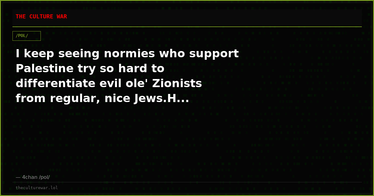 I keep seeing normies who support Palestine try so hard to differentiate evil ole' Zionists from regular, nice Jews.H...