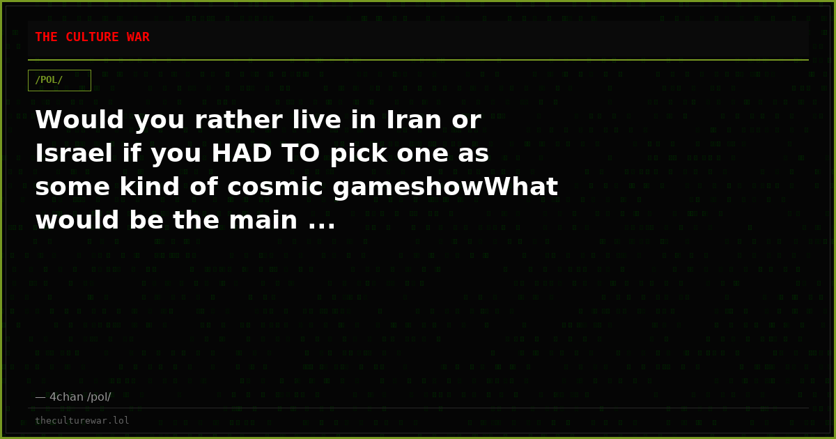 Would you rather live in Iran or Israel if you HAD TO pick one as some kind of cosmic gameshowWhat would be the main ...
