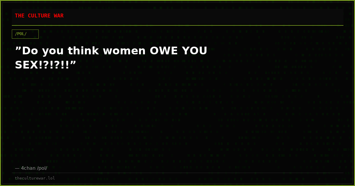 ”Do you think women OWE YOU SEX!?!?!!”