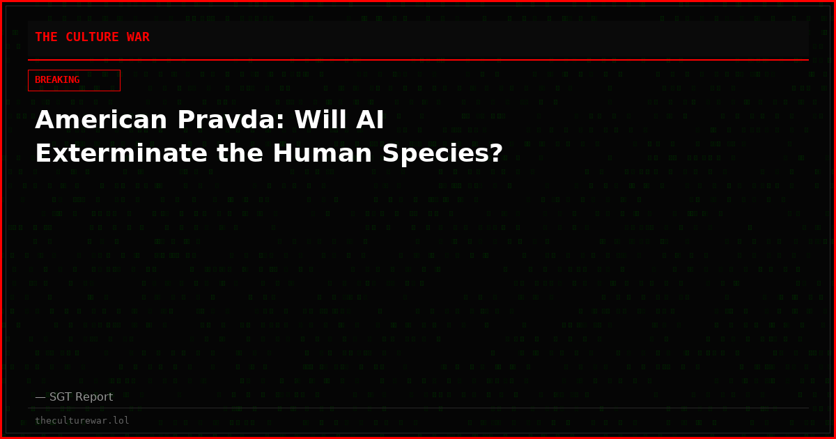 American Pravda: Will AI Exterminate the Human Species?