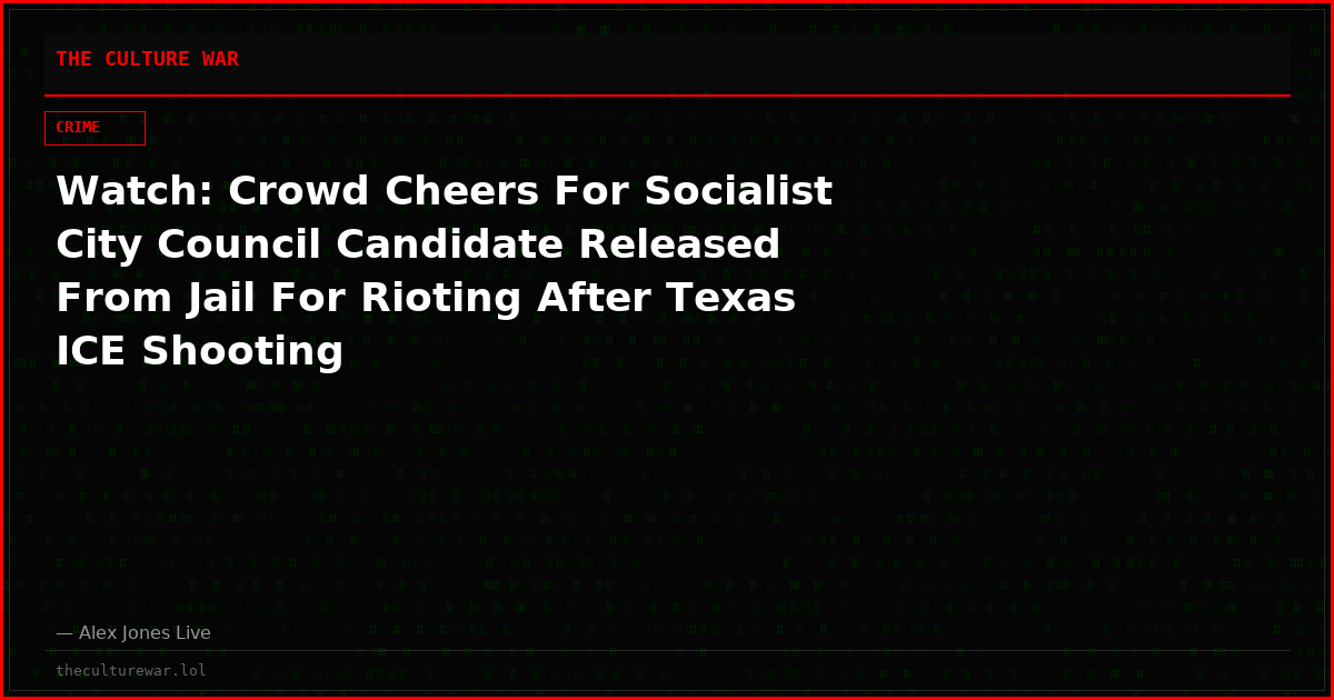 Watch: Crowd Cheers For Socialist City Council Candidate Released From Jail For Rioting After Texas ICE Shooting
