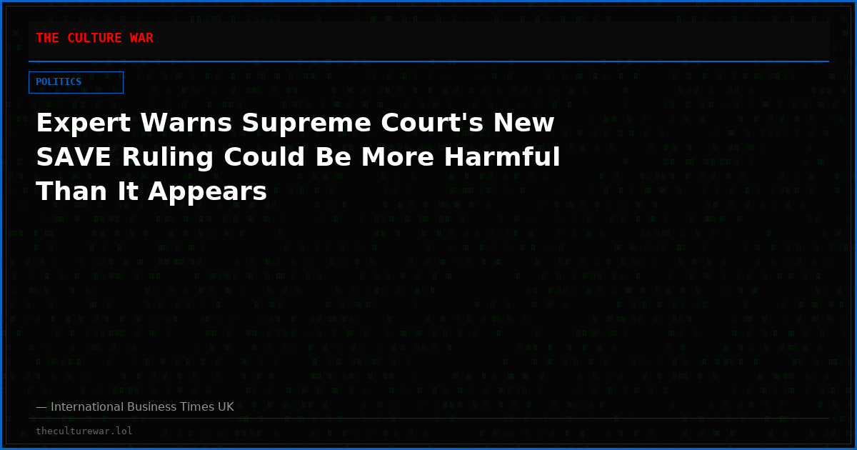 Expert Warns Supreme Court's New SAVE Ruling Could Be More Harmful Than It Appears