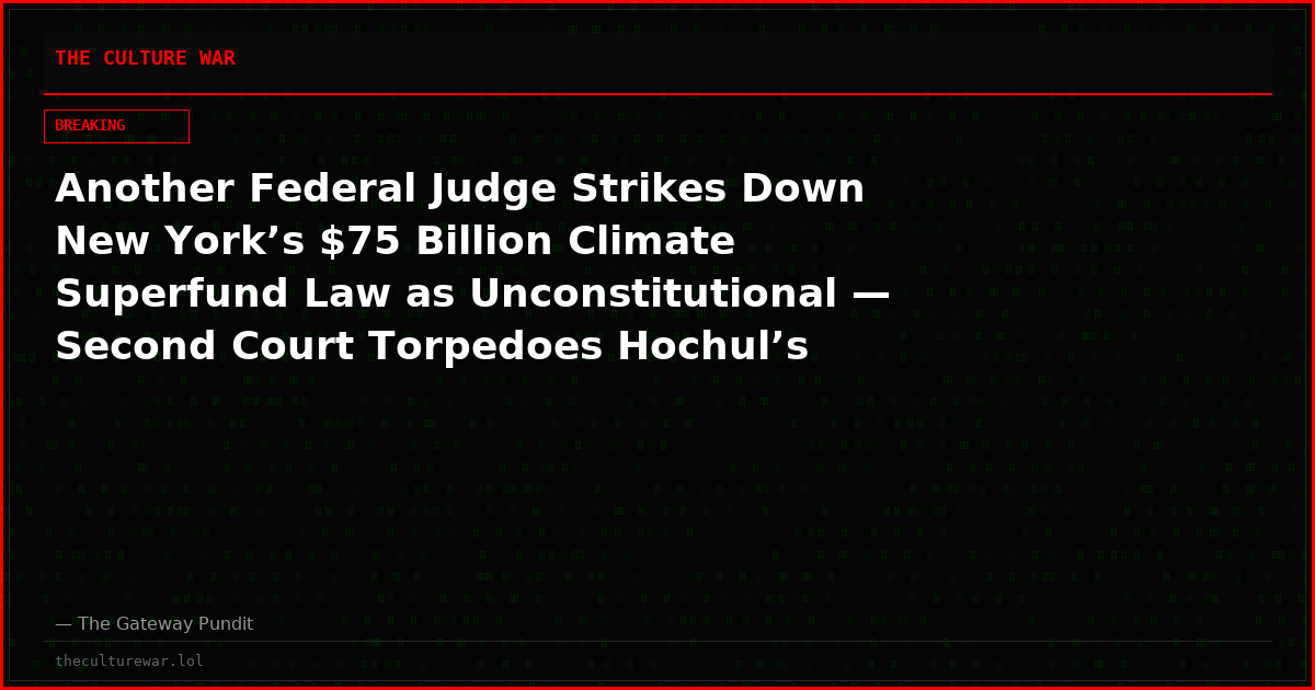 Another Federal Judge Strikes Down New York’s $75 Billion Climate Superfund Law as Unconstitutional — Second Court Torpedoes Hochul’s Climate Cash Grab
