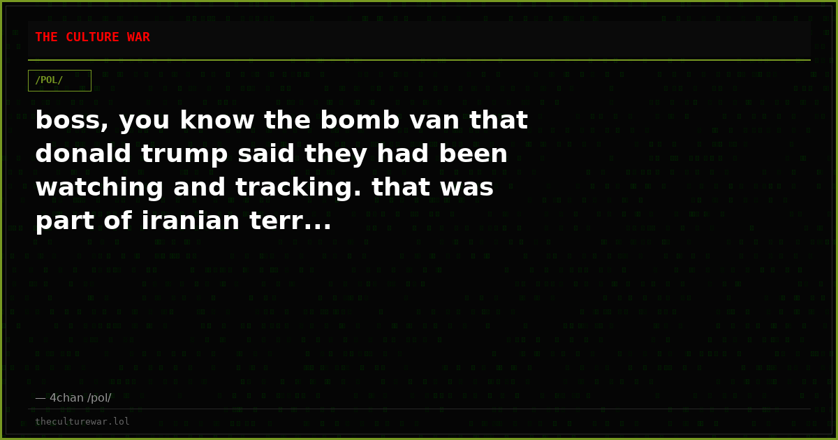 boss, you know the bomb van that donald trump said they had been watching and tracking. that was part of iranian terr...