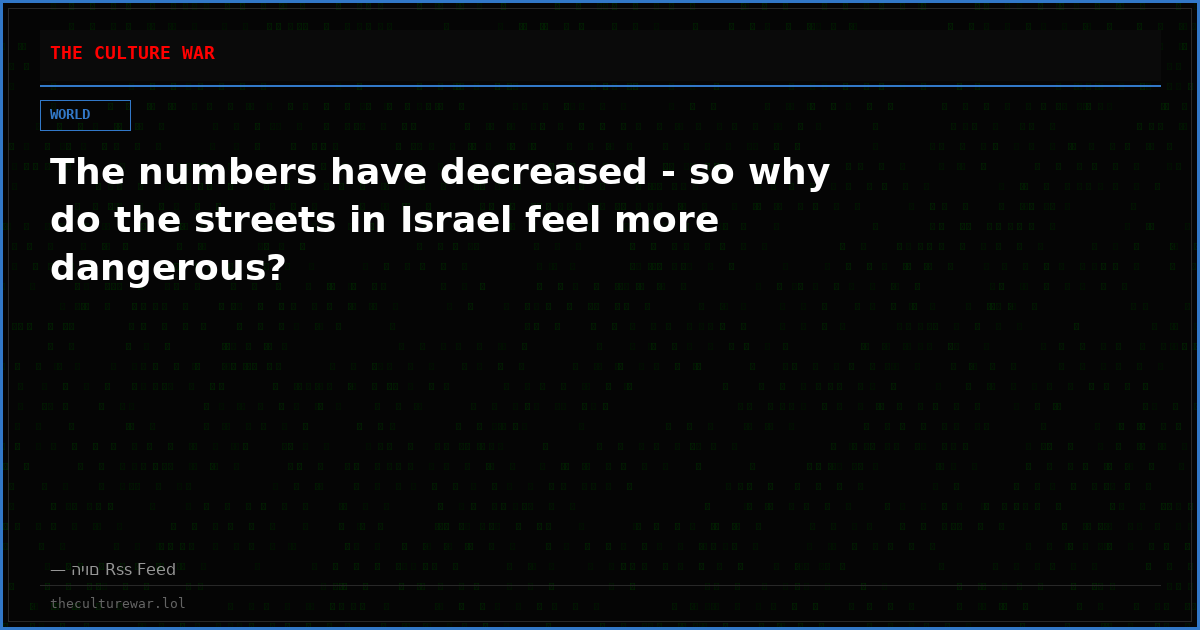 The numbers have decreased - so why do the streets in Israel feel more dangerous?