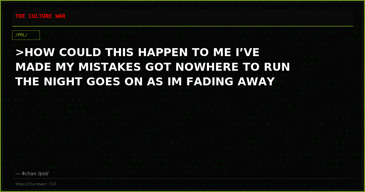 >HOW COULD THIS HAPPEN TO ME I’VE MADE MY MISTAKES GOT NOWHERE TO RUN THE NIGHT GOES ON AS IM FADING AWAY