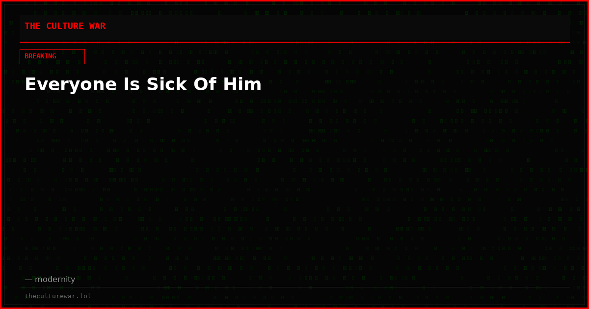 Everyone Is Sick Of Him