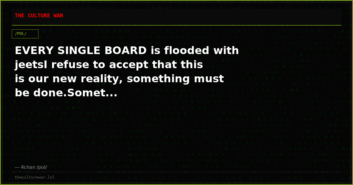 EVERY SINGLE BOARD is flooded with jeetsI refuse to accept that this is our new reality, something must be done.Somet...