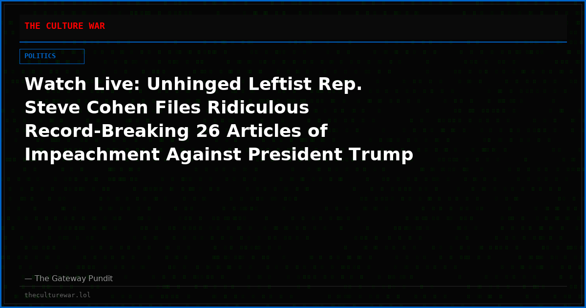 Watch Live: Unhinged Leftist Rep. Steve Cohen Files Ridiculous Record-Breaking 26 Articles of Impeachment Against President Trump and More! The WAR Zone Podcast With Wayne Allyn Root Presented by The Gateway Pundit