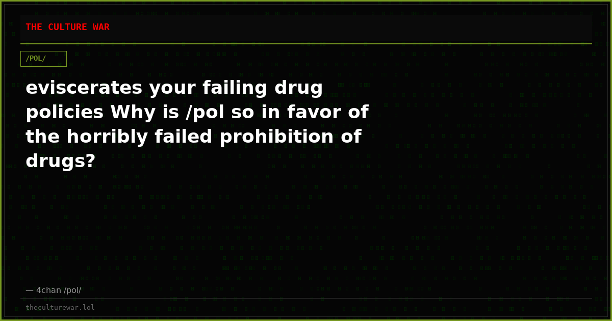 eviscerates your failing drug policies Why is /pol so in favor of the horribly failed prohibition of drugs?