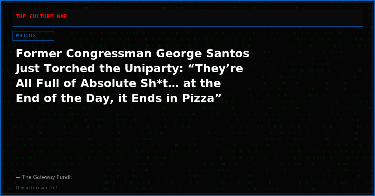 Former Congressman George Santos Just Torched the Uniparty: “They’re All Full of Absolute Sh*t… at the End of the Day, it Ends in Pizza”