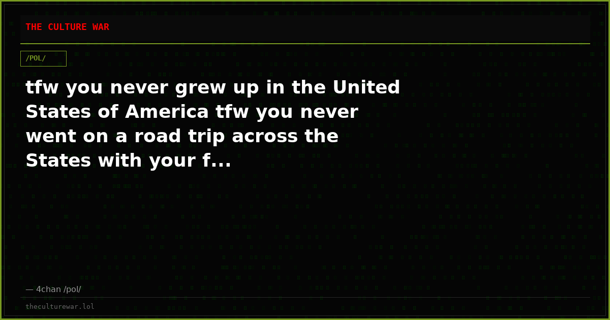 tfw you never grew up in the United States of America tfw you never went on a road trip across the States with your f...