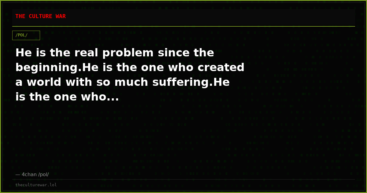 He is the real problem since the beginning.He is the one who created a world with so much suffering.He is the one who...