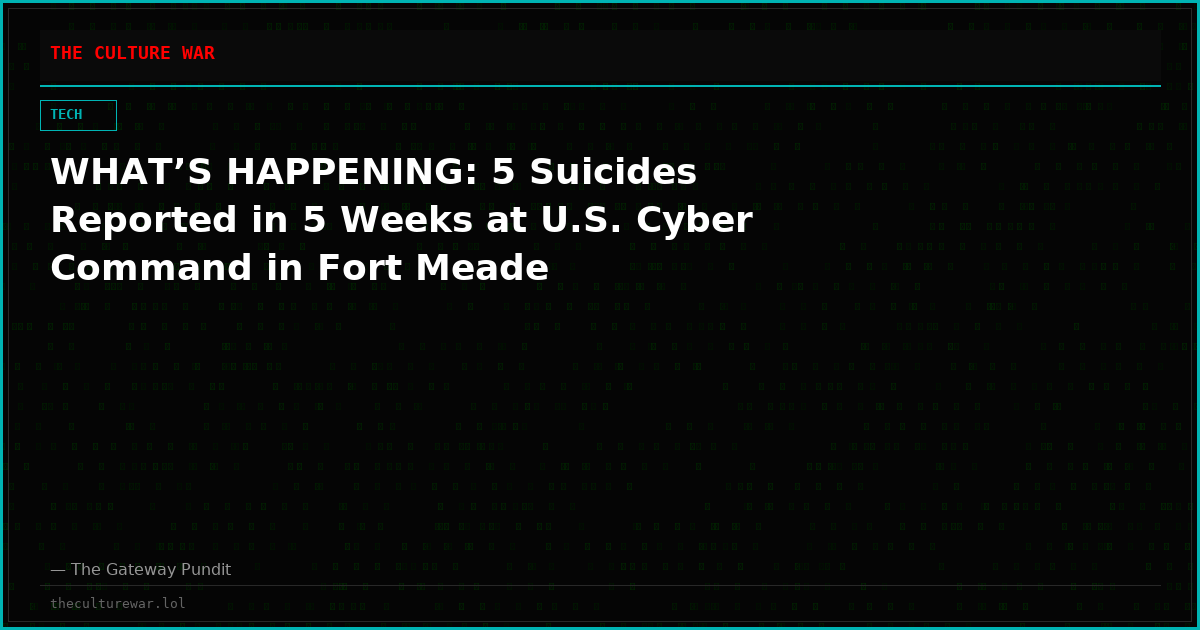 WHAT’S HAPPENING: 5 Suicides Reported in 5 Weeks at U.S. Cyber Command in Fort Meade