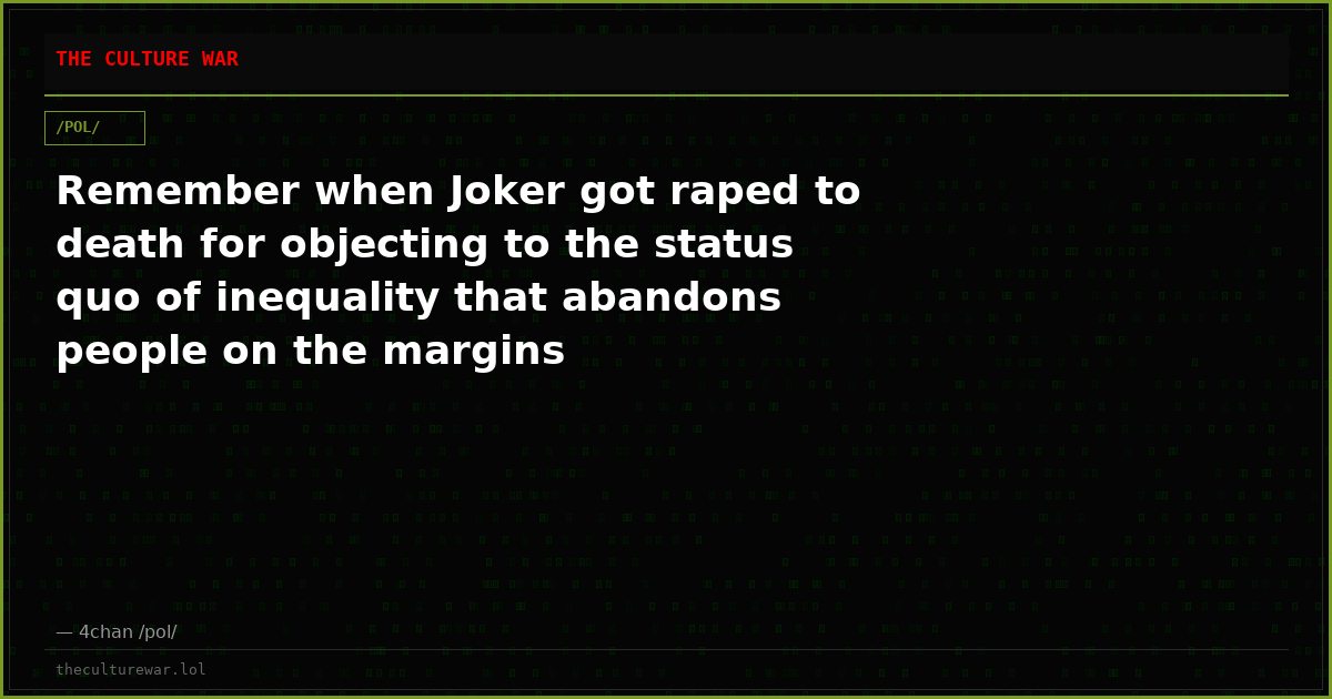 Remember when Joker got raped to death for objecting to the status quo of inequality that abandons people on the margins