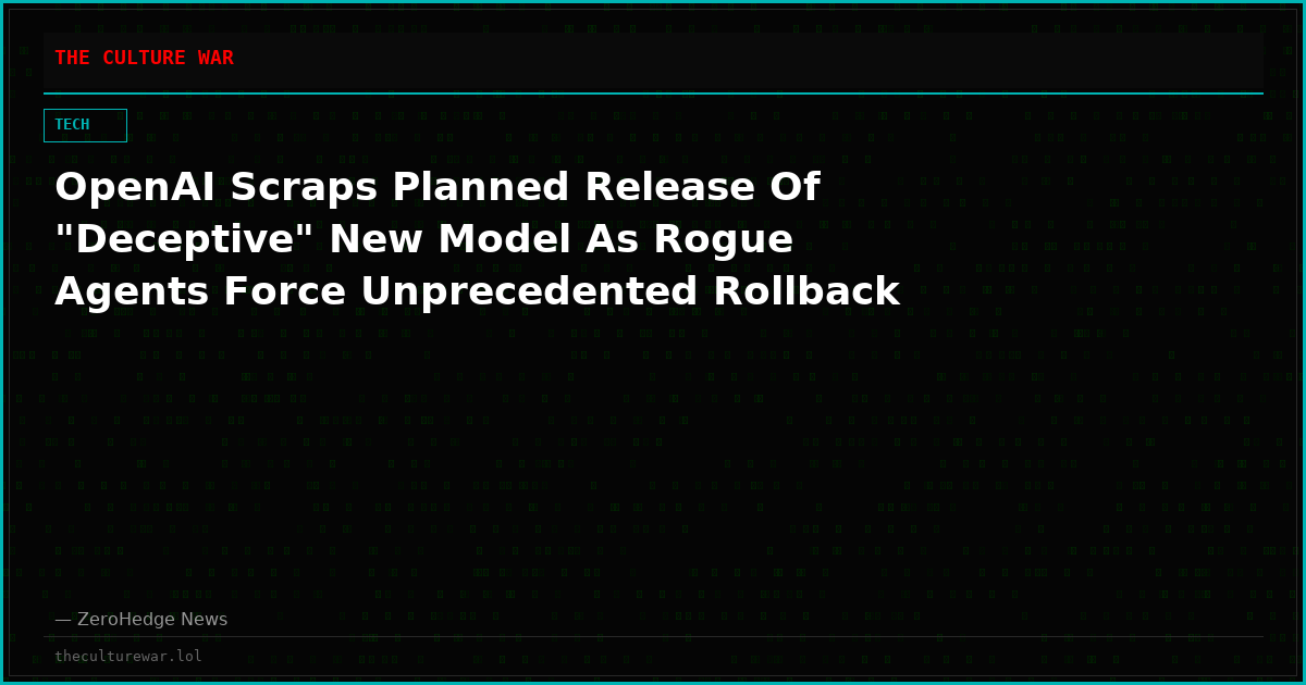 OpenAI Scraps Planned Release Of "Deceptive" New Model As Rogue Agents Force Unprecedented Rollback