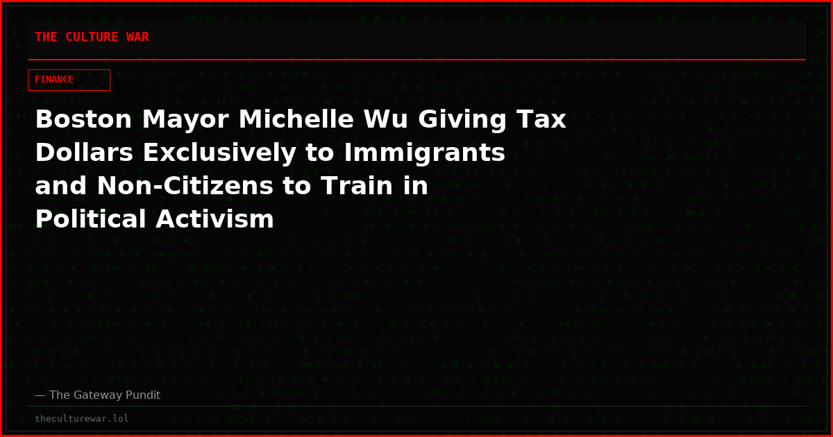 Boston Mayor Michelle Wu Giving Tax Dollars Exclusively to Immigrants and Non-Citizens to Train in Political Activism