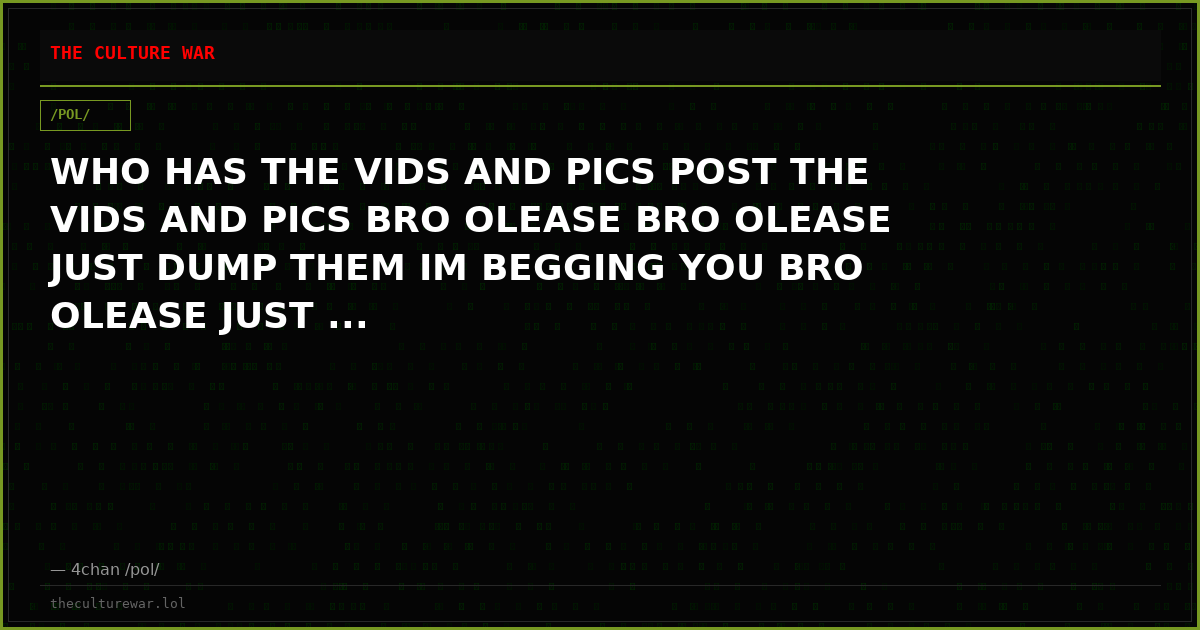 WHO HAS THE VIDS AND PICS POST THE VIDS AND PICS BRO OLEASE BRO OLEASE JUST DUMP THEM IM BEGGING YOU BRO OLEASE JUST ...
