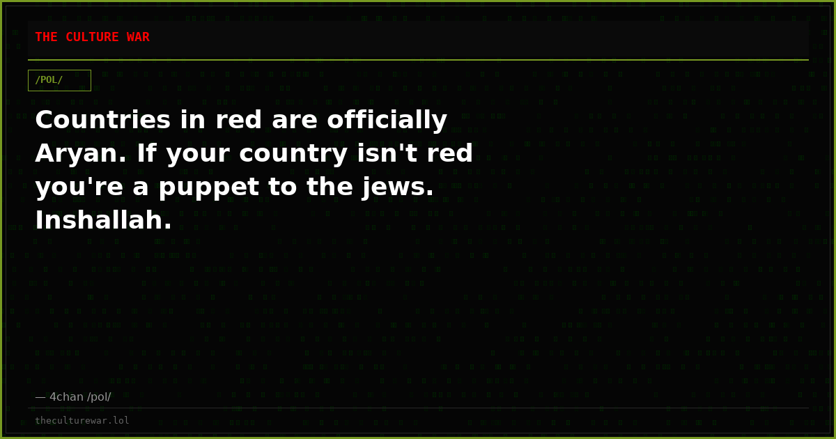 Countries in red are officially Aryan. If your country isn't red you're a puppet to the jews. Inshallah.