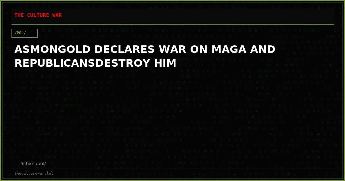 ASMONGOLD DECLARES WAR ON MAGA AND REPUBLICANSDESTROY HIM