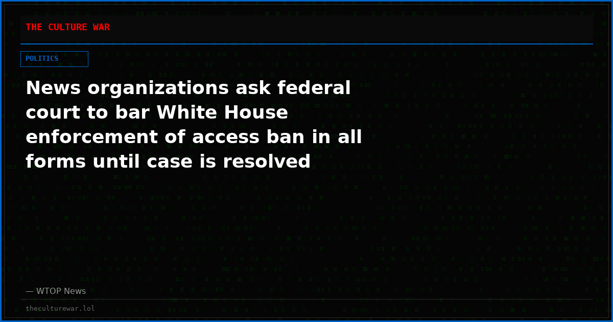 News organizations ask federal court to bar White House enforcement of access ban in all forms until case is resolved