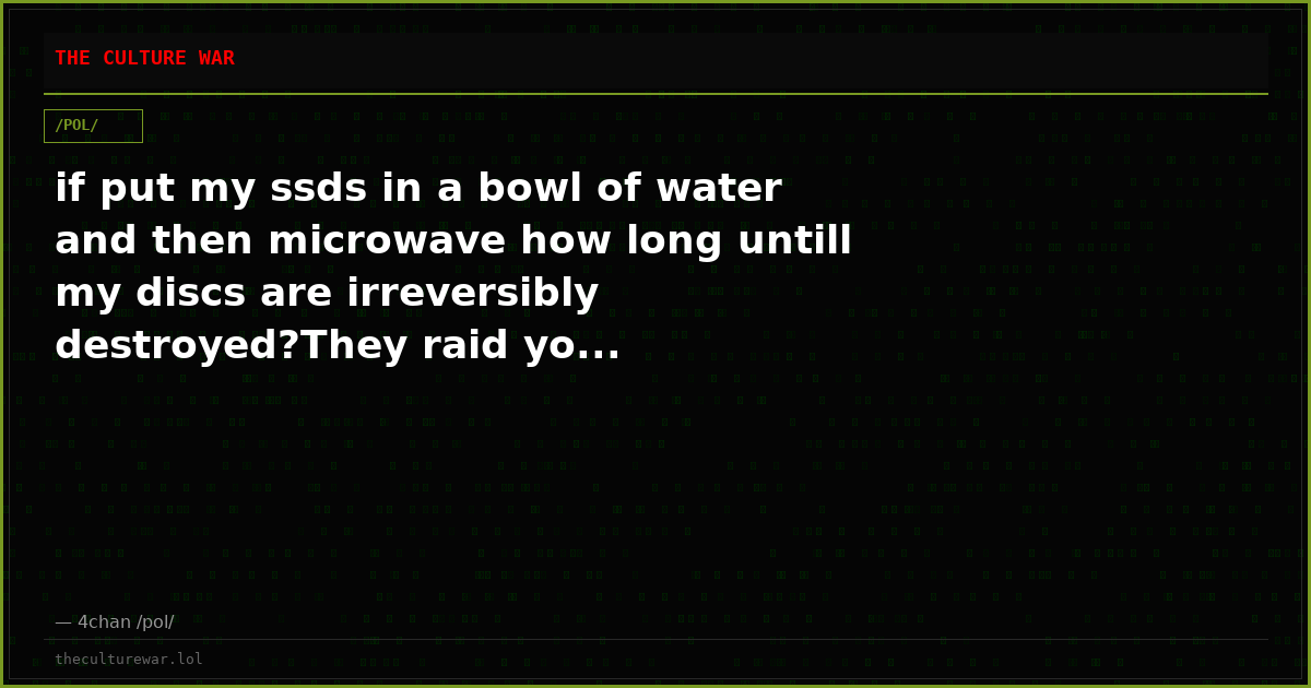 if put my ssds in a bowl of water and then microwave how long untill my discs are irreversibly destroyed?They raid yo...