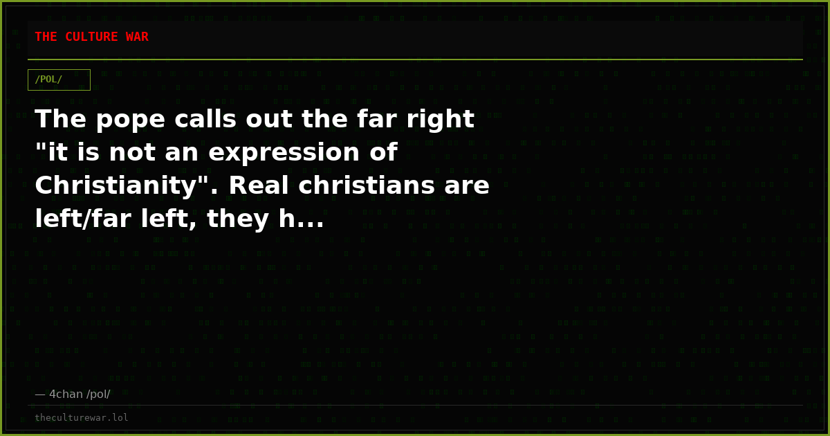 The pope calls out the far right "it is not an expression of Christianity". Real christians are left/far left, they h...