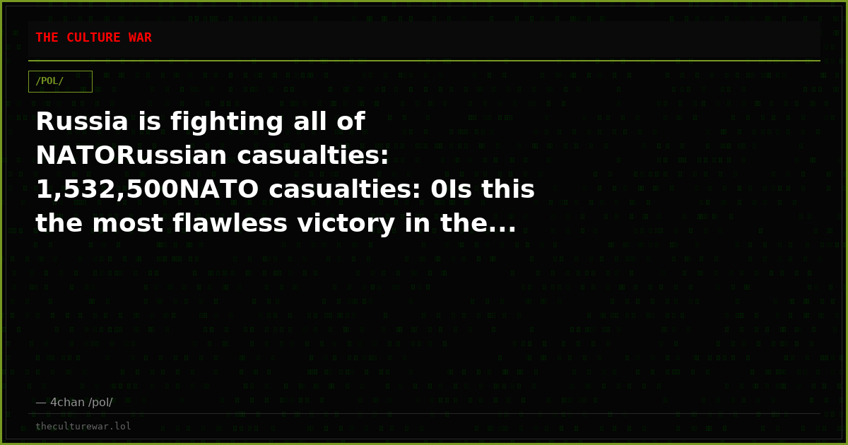 Russia is fighting all of NATORussian casualties: 1,532,500NATO casualties: 0Is this the most flawless victory in the...