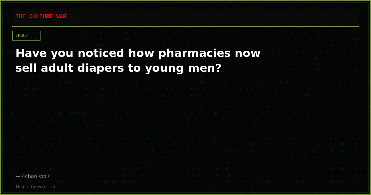 Have you noticed how pharmacies now sell adult diapers to young men?