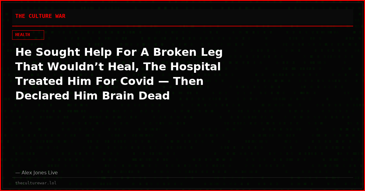 He Sought Help For A Broken Leg That Wouldn’t Heal, The Hospital Treated Him For Covid — Then Declared Him Brain Dead