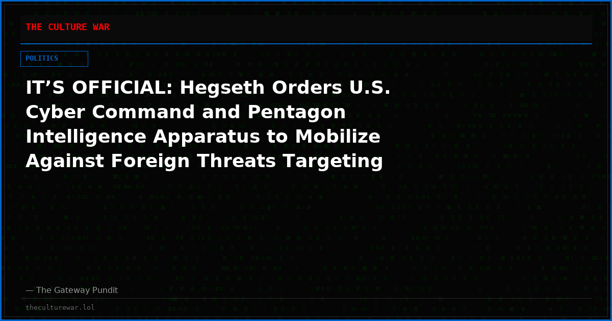 IT’S OFFICIAL: Hegseth Orders U.S. Cyber Command and Pentagon Intelligence Apparatus to Mobilize Against Foreign Threats Targeting 2026 Elections