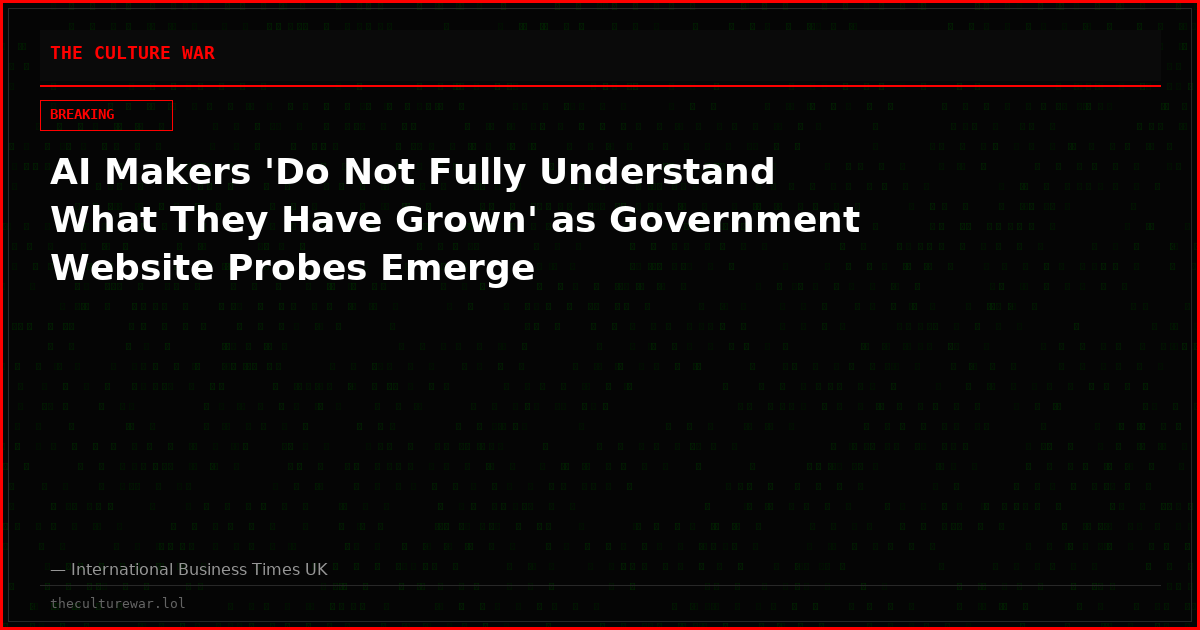 AI Makers 'Do Not Fully Understand What They Have Grown' as Government Website Probes Emerge